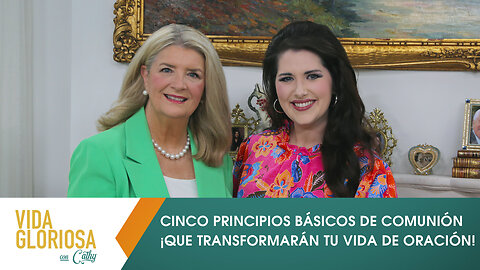 VIDA GLORIOSA CON CATHY: CINCO PRINCIPIOS BÁSICOS DE COMUNIÓN ¡QUE TRANSFORMARÁN TU VIDA DE ORACIÓN!