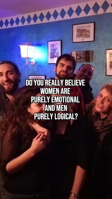 Do you really believe women are purely emotional and men purely logical