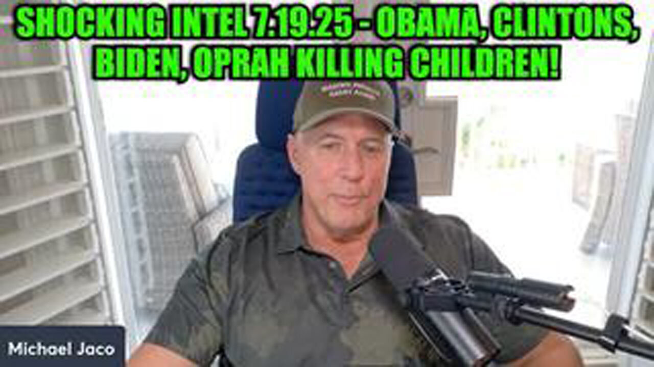 MICHAEL JACO: SHOCKING INTEL 7.19.25 - OBAMA, CLINTONS, BIDEN, OPRAH KILLING CHILDREN!