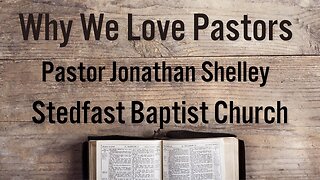 Why We Love Pastors - Pastor Jonathan Shelley | Stedfast Baptist Church
