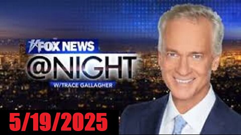 FOX NEWS @ NIGHT with Trace Gallagher (Full Episode) May 19, 2025