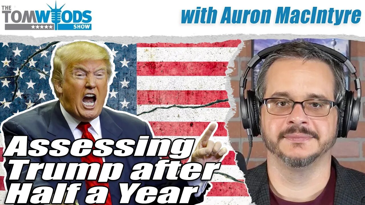 Assessing Trump after Half a Year, with Auron MacIntyre | Tom Woods Show #2669