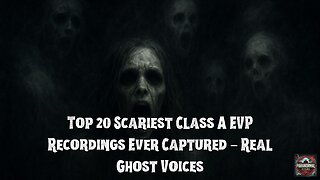 Top 20 Scariest Class A EVP Recordings Ever Captured – Real Ghost Voices.