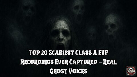 Top 20 Scariest Class A EVP Recordings Ever Captured – Real Ghost Voices.