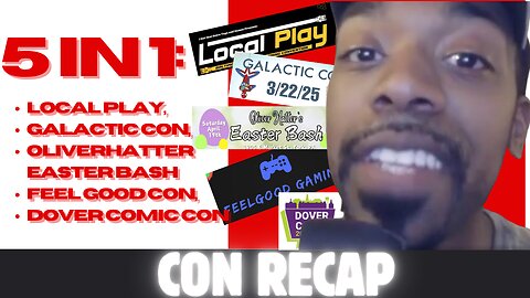 5 IN 1 CON RECAP (Local Play, Galactic Con, Oliver Hatter's Easter, Feel Good Gaming, Dover Con)