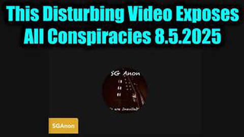 NEWS 8.5.25 UPDATE! - THIS DISTURBING VIDEO EXPOSES ALL CONSPIRACIES.