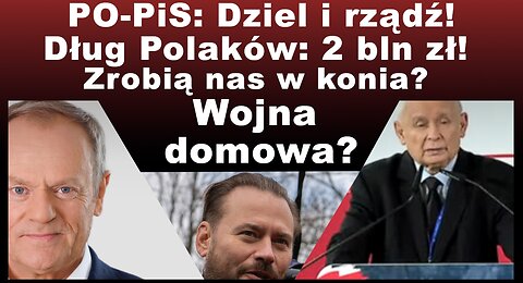 Z.Kękuś PPP 604 PO-PiS’u: dziel i rządź! Polaków 2 bln zł długu. Zmowa - wojna domowa? Propaganda