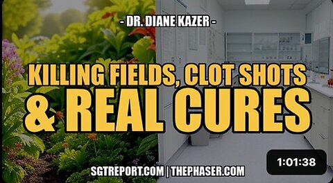 KILLING FIELDS, CLOT SHOTS & CURES -- Dr. Diane Kazer