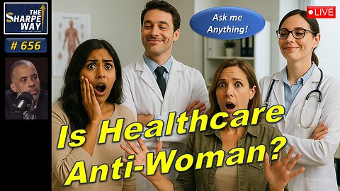 Sharpe Way No. 656! 🩺Is Healthcare Anti-Woman? LIVE Ask Me Anything ♀️💊!