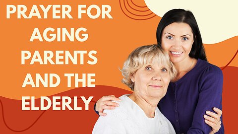 PRAYER FOR AGING PARENTS AND THE ELDERLY