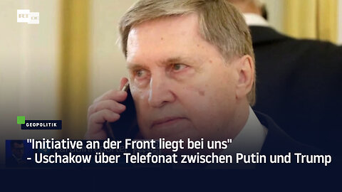 "Initiative an der Front liegt bei uns" - Uschakow über Telefonat zwischen Putin und Trump