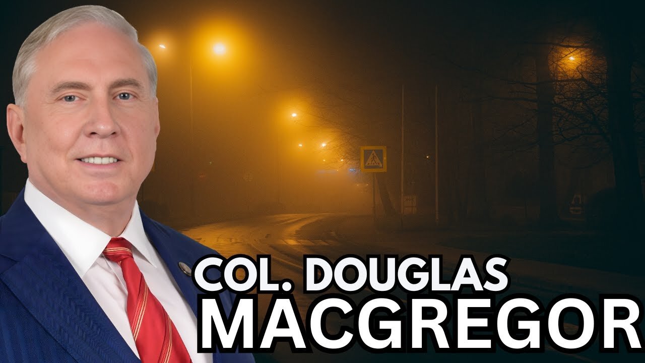 COL. Douglas Macgregor: Trump Is Sleepwalking Into Another War
