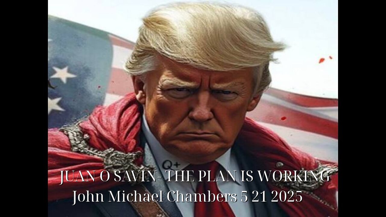 JUAN O SAVIN- THE PLAN IS WORKING~ World Wide! - JMC 5 21 2025