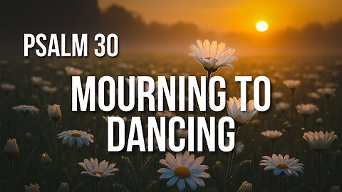Psalm 30 – From Weeping to Rejoicing: When God Answers Prayer