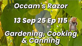 Occam’s Razor Gardening, Cooking & Canning Ep 115