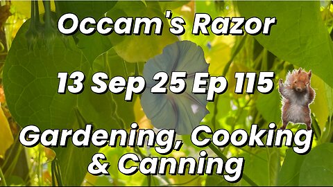 Occam’s Razor Gardening, Cooking & Canning Ep 115