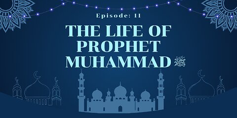 The Life of Prophet Muhammad ﷺ | A Journey Through History | Part- 11