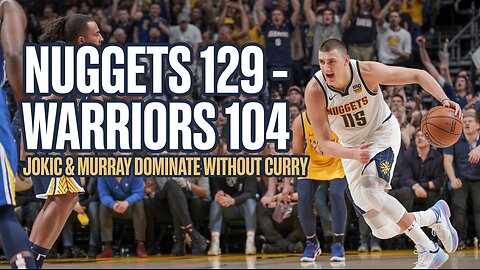 Nuggets Rout Warriors 129-104 | Jokic & Murray Dominate in Curry’s Absence