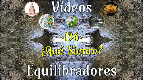 136 · ¿Qué Siento?📹Videos Equilibradores☯️🎧♥️🕉️Atencion👁️Concentracion🎯Meditacion🧘‍♂️