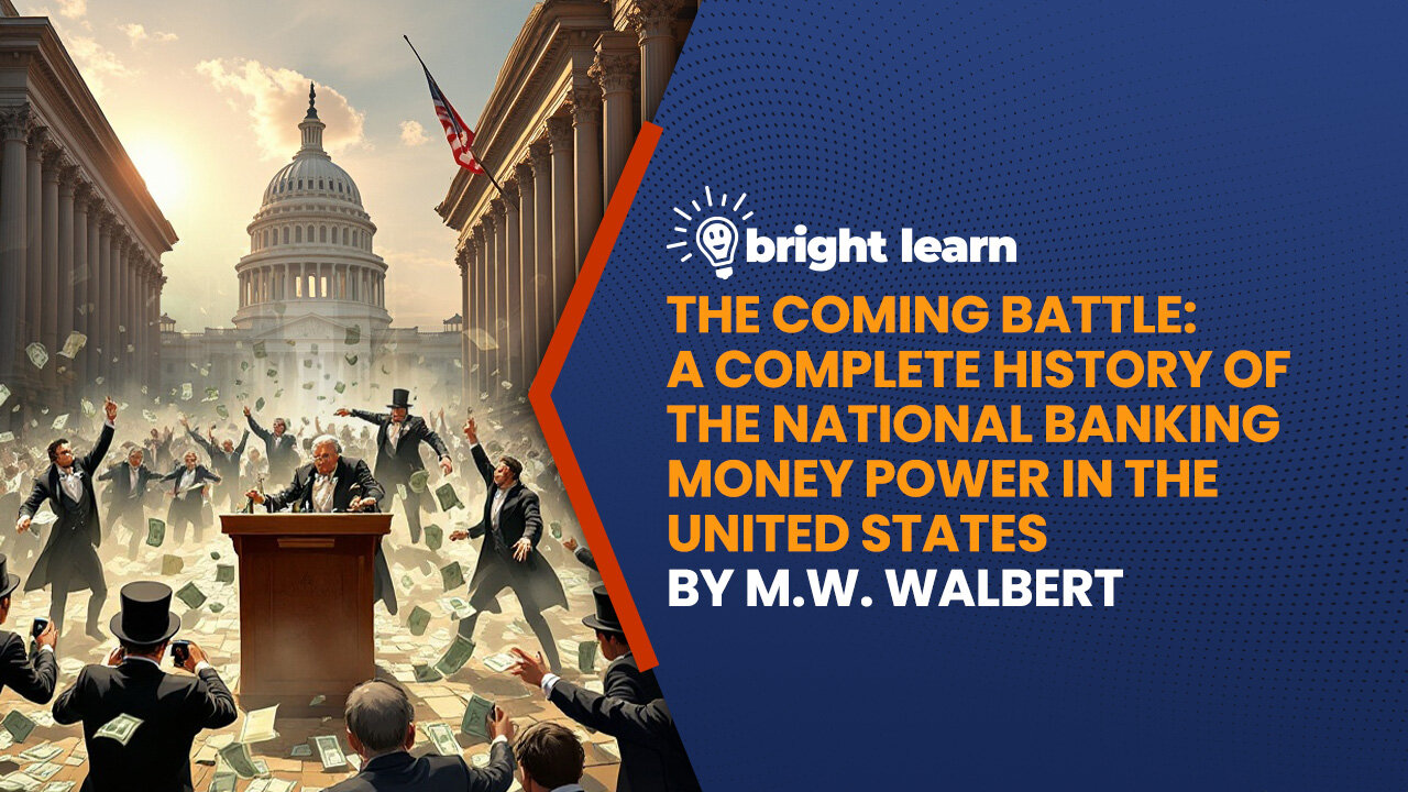 BrightLearn - The Coming Battle: A Complete History of the National Banking Money Power in the United States by M.W. Walbert