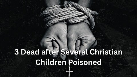 3 Dead after Several Christian Children Poisoned