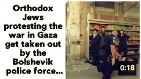 "Orthodox Jews Protest Against Gaza War, Confronted by Bolshevik Police Force"