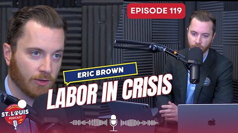 Labor in Crisis - The St. Louis Podcast: Episode #119