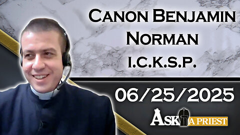 AAP Live with Canon Benjamin Norman, ICKSP - 6/25/25 - We Are Not a Burger King Church!