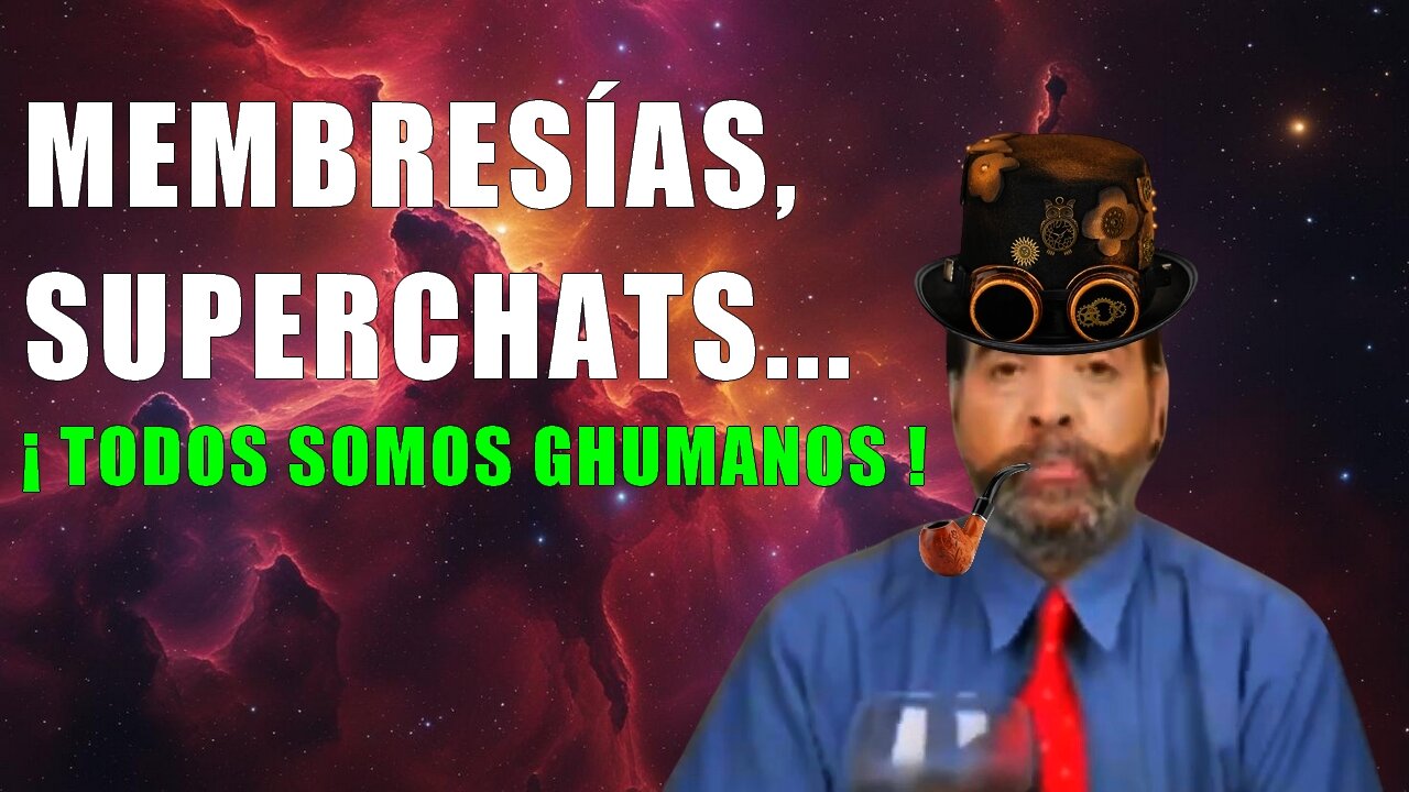 MEMBRESÍAS, SUPERCHATS... ¡TODOS SOMOS GHUMANOS!