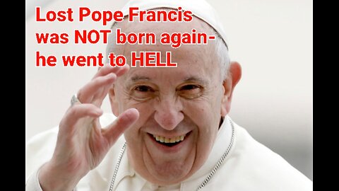 Pope Francis is in hell 😞