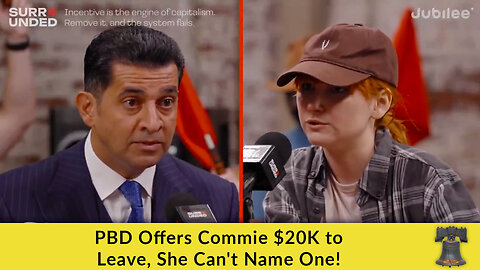 PBD Offers Commie $20K to Leave, She Can't Name One!