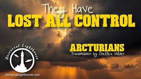 They Have Lost All Control ~ Arcturians ~ Chellea Wilder