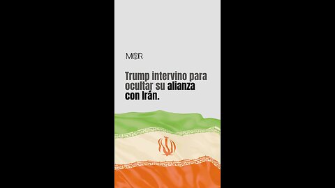 Trump Intervino Para Ocultar Su Alianza con Irán