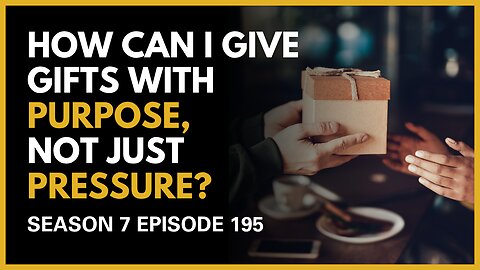 How Can I Give Gifts with Purpose, Not Just Pressure?