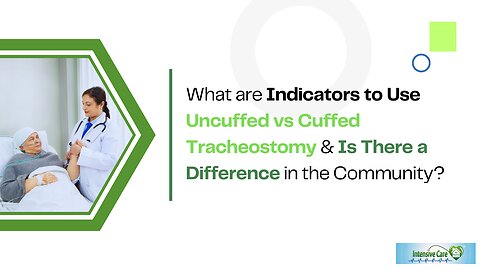 What are Indicators to Use Uncuffed vs Cuffed Tracheostomy & Is There a Difference in the Community?