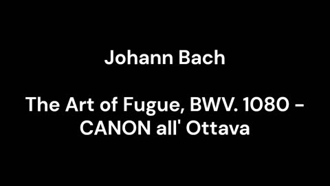 The Art of Fugue, BWV. 1080 - CANON all' Ottava