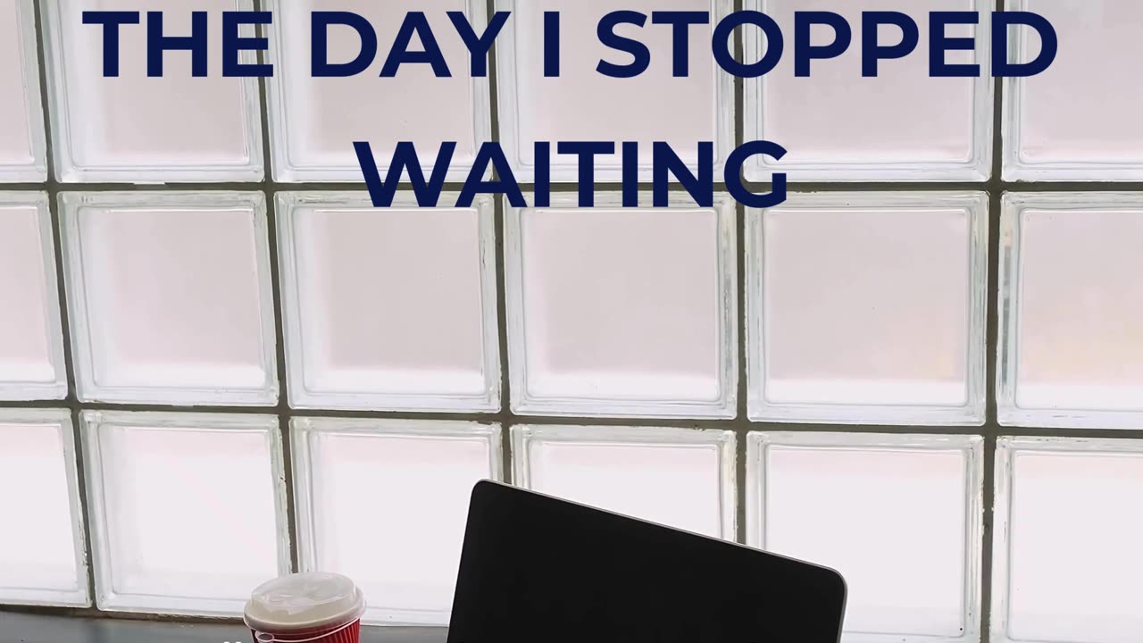 The Day I Stopped Waiting