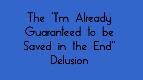 The "I'm Already Guaranteed to be Saved in the End" Delusion