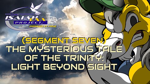 Isaiah LXX (Segment Seven): The Mysterious Tale of the Trinity: Light Beyond Sight