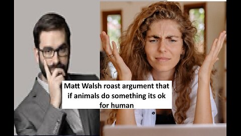 Matt Walsh covers cliche justification of Animals do it so humans should