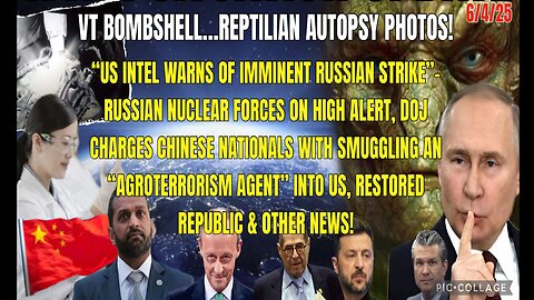 6/4/25 - VT BOMBSHELL...REPTILIAN AUTOPSY PHOTOS! "US INTEL WARNS OF IMMINENT RUSSIAN STRIKE" - RUSSIAN NUCLEAR FORCES ON HIGH ALERT AND OTHER NEWS..