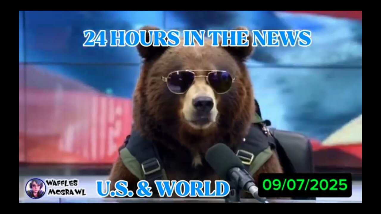 24 Hours in the News 09/07/2025 U.S. & World