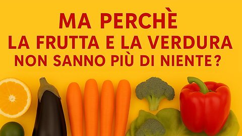 Perché FRUTTA e VERDURA non hanno più sapore come una volta?
