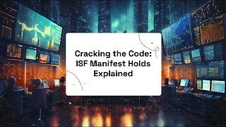 Unraveling Customs Surveillance: The Inside Story of ISF Manifest Holds