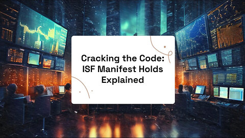 Unraveling Customs Surveillance: The Inside Story of ISF Manifest Holds