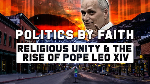 Politics By Faith: Religious Unity & The Rise Of Pope Leo XIV