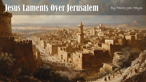 Jesus Laments Over Jerusalem | Pastor Joel Hayes
