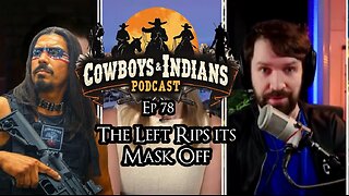 Cowboys & Indians Ep 78: The Left Rips Its Mask Off