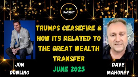 Jon Dowling & Dave Mahoney Discuss Trumps Ceasefire & How Its Related To The Great Wealth Transfer
