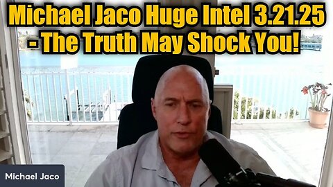 Michael Jaco Huge Intel 3.21.25 - The Truth May Shock You!